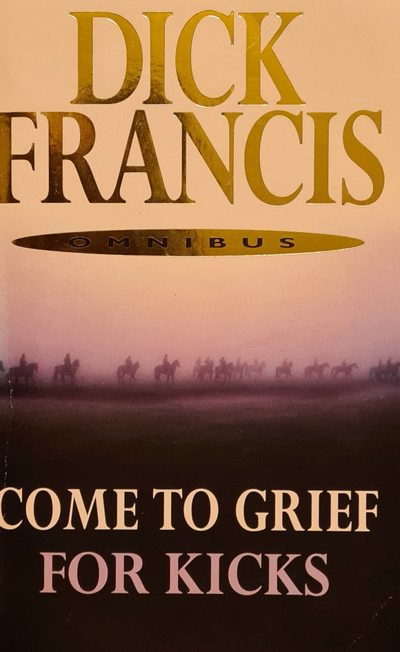 Come to Grief / For Kicks, Dick Francis Omnibus